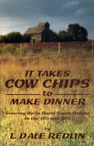 It Takes Cow Chips to Make Dinner: Growing Up in Rural South Dakota in the 30's and 40's