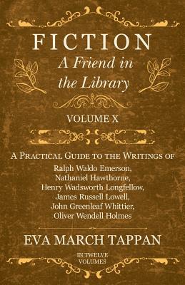 Fiction - A Friend in the Library: Volume X - A Practical Guide to the Writings of Ralph Waldo Emerson, Nathaniel Hawthorne, Henry Wadsworth ... Greenleaf Whittier, Oliver Wendell Holmes