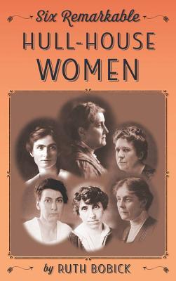 Six Remarkable Hull-House Women