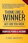 Think Like A Winner - Act Like You Won: Unleashing POWER, PURPOSE, and VICTORY in Your Life