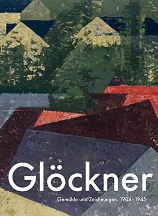 Glöckner: Gemälde und Zeichnungen. 1904 bis 1945