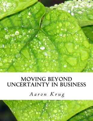 Moving Beyond Uncertainty in Business