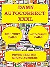 Damn Autocorrect: Epic Text Fails, Autocorrect Fails, Drunk Texting, Wrong Numbers. NSFW. Great XXXL Collection
