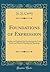 Foundations of Expression: Studies and Problems for Developing the Voice, Body, and Mind in Reading and Speaking (Classic Reprint)