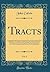 Tracts, Vol. 3: Containing Antidote to the Council of Trent: German Interim With Refutation: True Method of Reforming the Church: Sinfulness of ... Imaginary Sleep Between Death and Judgment