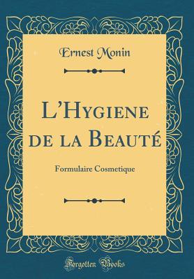 L'Hygiene de la Beauté: Formulaire Cosmetique (Classic Reprint) (French Edition)