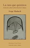 La cura que quisimos. Artículos sobre la Revolución Cubana (Spanish Edition)