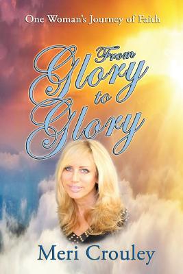 From Glory to Glory: One Woman's Journey of Faith