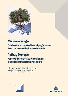 Mission écologie/Auftrag Ökologie: Tensions entre conservatisme et progressisme dans une perspective franco-allemande/Konservativ-progressive ... (Convergences) (French and German Edition)