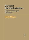 Book cover for Carceral Humanitarianism: Logics of Refugee Detention (Forerunners: Ideas First)