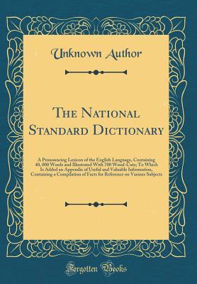 The National Standard Dictionary: A Pronouncing Lexicon of the English Language, Containing 40, 000 Words and Illustrated With 700 Wood-Cuts; To Which ... a Compilation of Facts for Reference