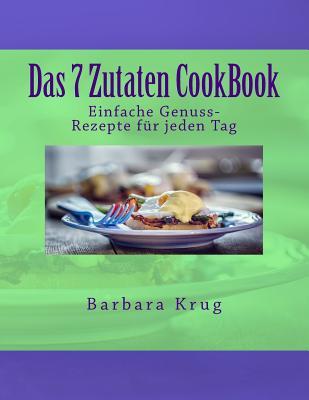 Das 7 Zutaten CookBook: Einfache Genuss-Rezepte für jeden Tag (myCookBook II) (German Edition)