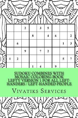 Sudoku Combines with Mosaic Coloring Book Lefty Version 1 For All Left-Handers / Left-Handed People: 50 Random Sudoku Puzzles Adult Coloring Book (Leftys)