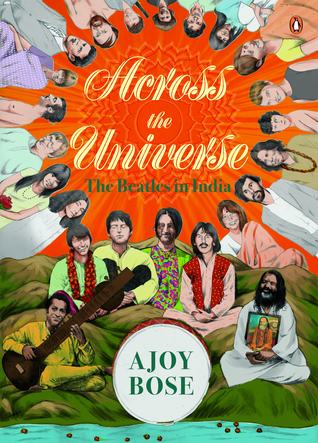 Across The Universe The Beatles In India By Ajoy Bose