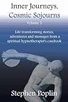 Inner Journeys, Cosmic Sojourns: Life transforming stories, adventures and messages from a spiritual hypnotherapist's casebook Inner Journeys, Cosmic Sojourns: Life transforming stories, adventures and messages from a spiritual hypnotherapist's casebook