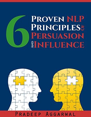 NLP- 6 Proven NLP Principles of Persuasion & Influence: NLP- 6 Proven NLP Principles of Persuasion & Influence - Using Powerful NLP and Self Hypnosis Techniques (Kindle Edition)