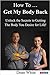 How to ... Get My Body Back: Unlock the Secrets to Getting the Body You Desire for Life!