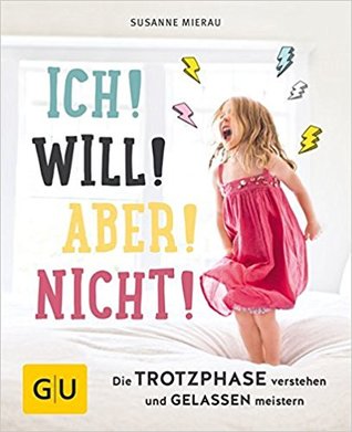 Ich! Will! Aber! Nicht!: Die Trotzphase verstehen und gelassen meistern (Hardcover)