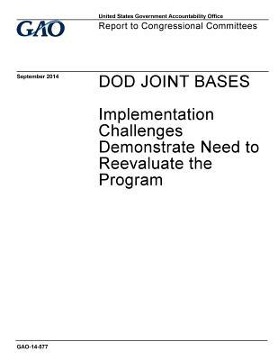 Dod Joint Bases: Implementation Challenges Demonstrate Need to Reevaluate the Program