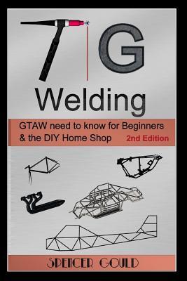 Tig Welding: Gtaw Need to Know for Beginners & the Diy Home Shop (Diy Home Workshop)