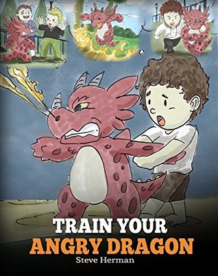 Train Your Angry Dragon (My Dragon Books #2)
