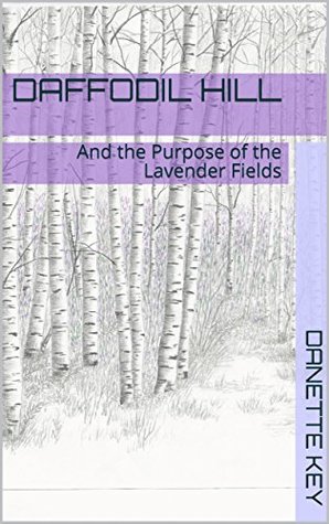 Daffodil Hill: And the Purpose of the Lavender Fields (Kindle Edition)