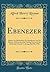 Ebenezer: Address on Methodism; Its Significance and Its History; Delivered at the Closing Service of the Methodist Church, Cobourg, July 8th, 1900 (Classic Reprint)