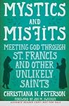Mystics and Misfits: Meeting God Through St. Francis and Other Unlikely Saints