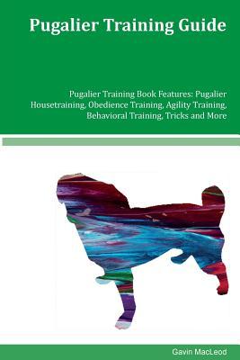 Pugalier Training Guide Pugalier Training Book Features: Pugalier Housetraining, Obedience Training, Agility Training, Behavioral Training, Tricks and More