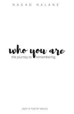Who You Are, the journey to remembering. ((THIS IS NOT A POETRY BOOK)