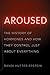 Aroused: The History of Hormones and How They Control Just About Everything