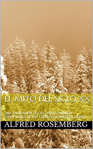 El mito del siglo XX: UNA VALORACIÓN DE LAS LUCHAS ANÍMICO-ESPIRITUALES DE LAS FORMAS EN NUESTRO TIEMPO (Spanish Edition)