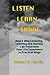 Listen Learn Share: How & Why Listening, Learning and Sharing can Transform Your Life Experience In Practical Ways