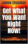 Get What You Want Right Now!: Transform Your Life