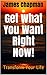Get What You Want Right Now! by James            Chapman