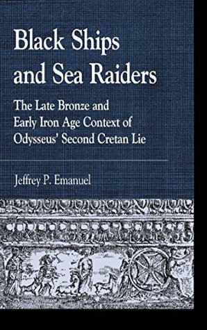 Black Ships and Sea Raiders: The Late Bronze and Early Iron Age Context of Odysseus’ Second Cretan Lie (Greek Studies: Interdisciplinary Approaches)