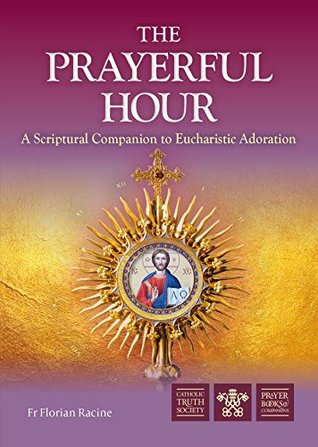 The Prayerful Hour: A Scriptural Companion to Eucharistic Adoration (Kindle Edition)