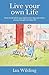 Live your own Life: How to do what you want every day and retire young enough to enjoy life