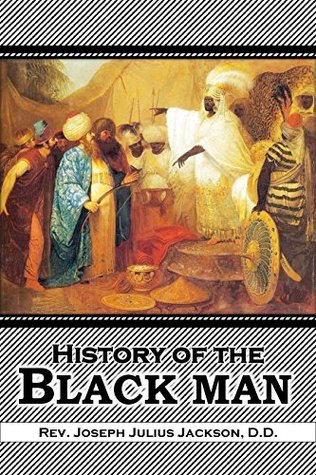 History of the Black Man: an authentic collection of historical information on the early civilization of the descendents of Ham the son of Noah (1921)