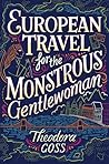 European Travel for the Monstrous Gentlewoman by Theodora Goss