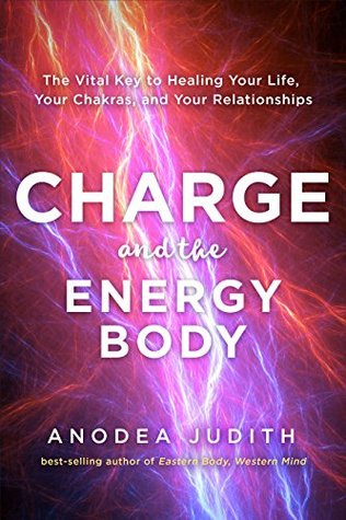Charge and the Energy Body: The Vital Key to Healing Your Life, Your Chakras, and Your Relationships (Kindle Edition)
