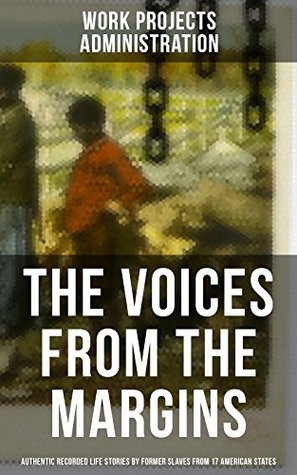 The Voices From The Margins: Authentic Recorded Life Stories by Former Slaves: True Life Stories about the Life in Slavery and after the Liberation (Kindle Edition)