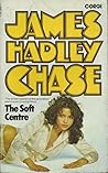 The Soft Centre by James Hadley Chase The Soft Centre by James Hadley Chase
