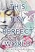 This Tiny Perfect World: A ...