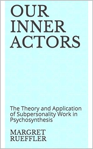Our Inner Actors: The Theory and Application of Subpersonality Work in Psychosynthesis (Kindle Edition)