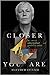 Closer You Are: The Story o...
