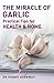 The Miracle of Garlic - Practical Tips for Health & Home