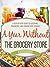 A Year Without the Grocery Store: A Step-by-Step Guide to Acquiring, Organizing, and Cooking Food Storage