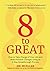 8 to Great: How to Take Charge of Your Life and Make Positive Changes Using an 8-Step Breakthrough Process