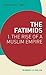 The Fatimids: 1. The Rise of a Muslim Empire (20171218)